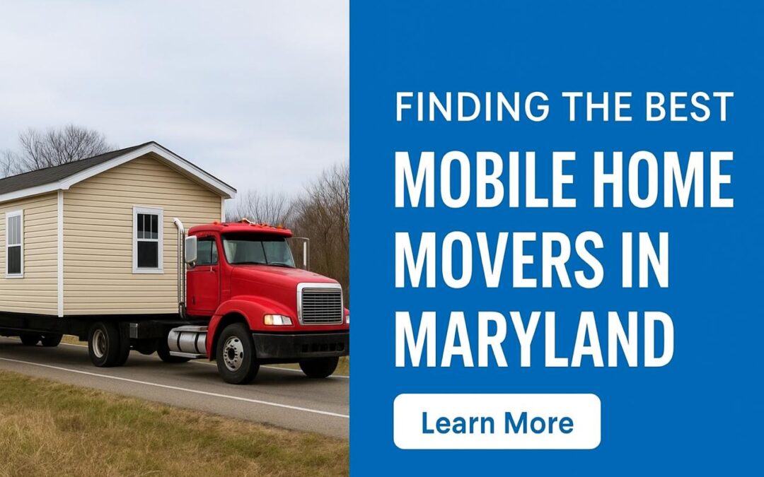 Finding the Best Mobile Home Movers in Maryland
